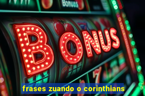 frases zuando o corinthians